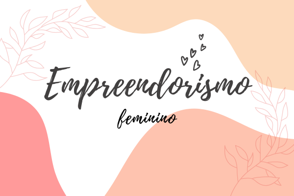 Empreendedorismo Feminino: Como Transformar Talento em Renda 